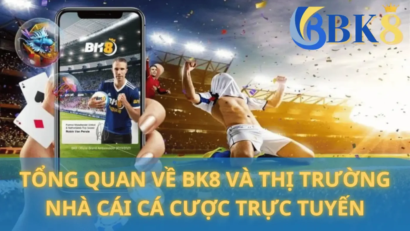 Tổng quan về BK8 và thị trường cá cược trực tuyến