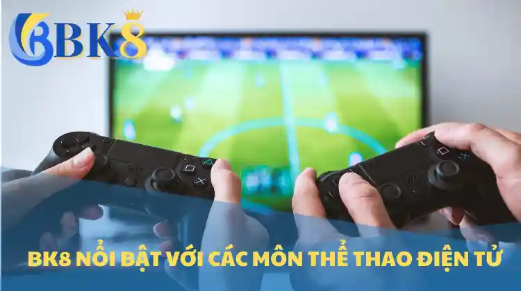 BK8 nổi bật với các môn thể thao điện tử