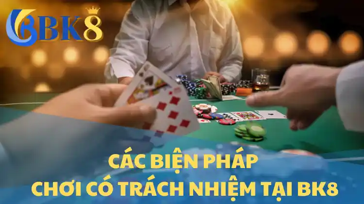 Các Biện Pháp Chơi Có Trách Nhiệm tại BK8