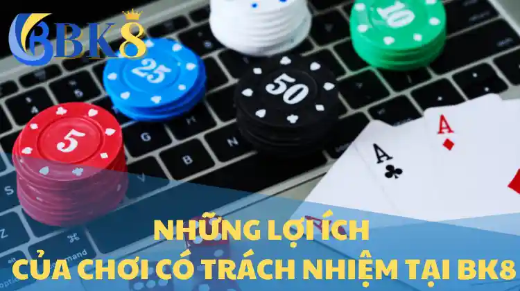 Những Lợi Ích của Chơi Có Trách Nhiệm tại BK8