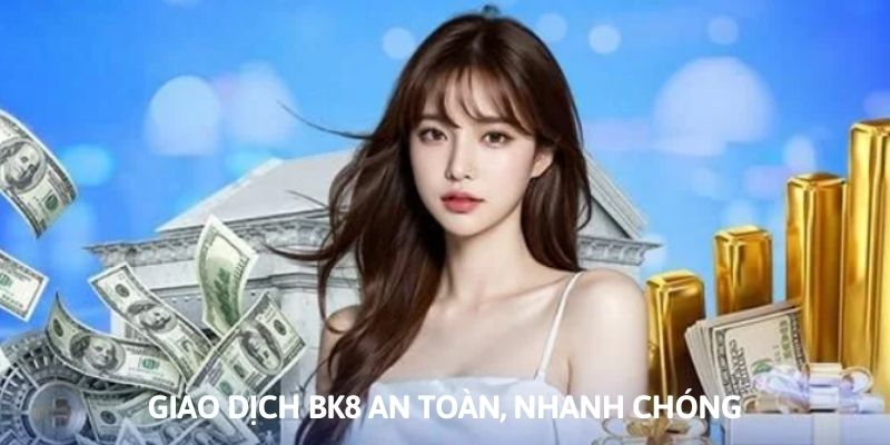 BK8 điểm đến giải trí an toàn, giao dịch nhanh gọn