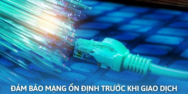 Đảm bảo đường truyền ổn định trước khi giao dịch
