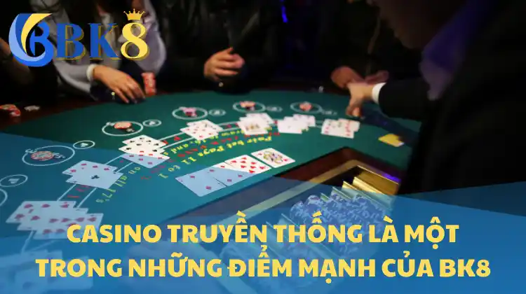 Casino truyền thống là một trong những điểm mạnh của BK8