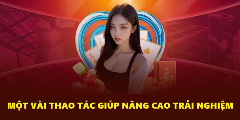 Một vài thao tác giúp nâng cao trải nghiệm