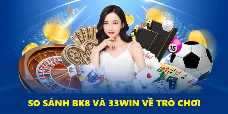 Đánh giá 33Win và BK8 về dịch vụ game