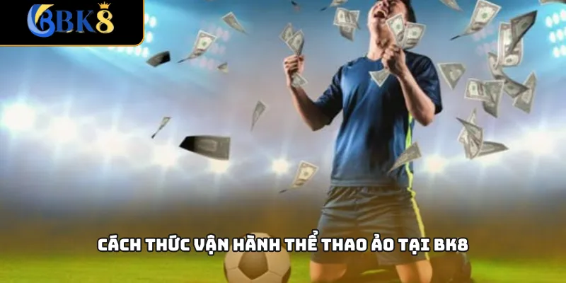 Cách thức vận hành thể thao ảo tại BK8