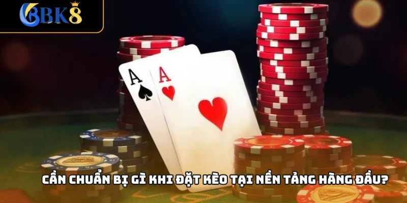 Cần chuẩn bị gì khi đặt kèo tại nền tảng hàng đầu?