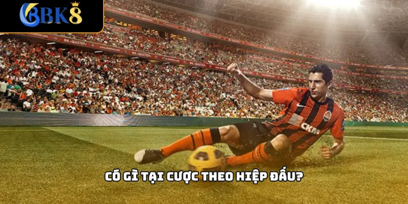 Có gì tại cược theo hiệp đấu?