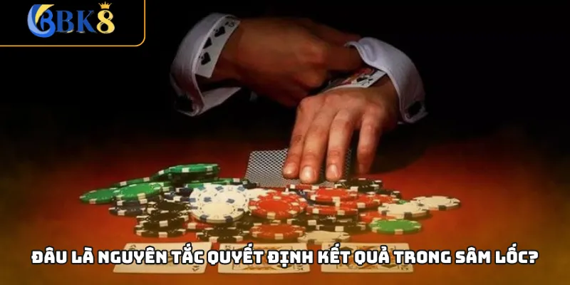 Đâu là nguyên tắc quyết định kết quả trong Sâm Lốc?