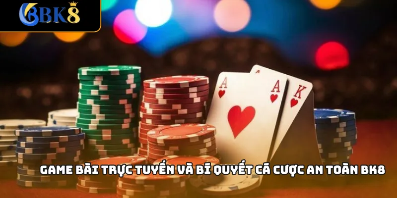 Game bài trực tuyến và bí quyết cá cược an toàn BK8