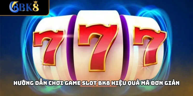 Hướng dẫn chơi game slot BK8 hiệu quả mà đơn giản