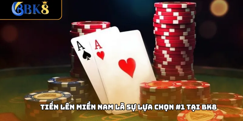 Tiến lên Miền Nam là sự lựa chọn #1 tại BK8