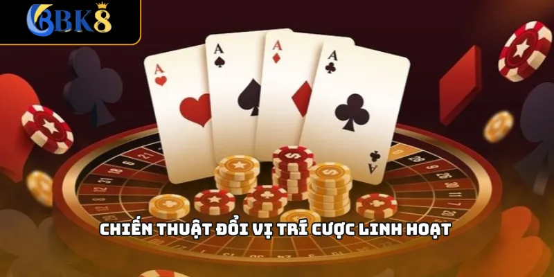 Chiến thuật đổi vị trí cược linh hoạt