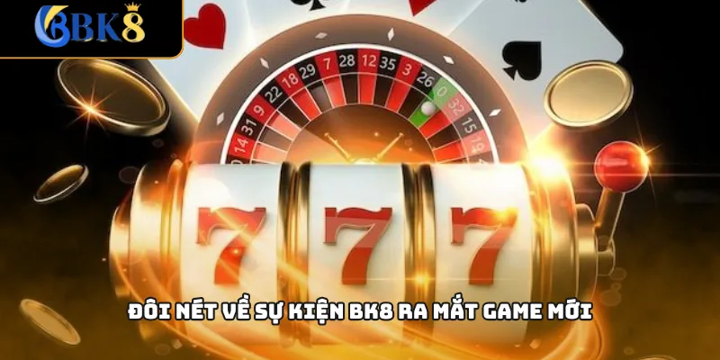 Đôi nét về sự kiện BK8 ra mắt game mới