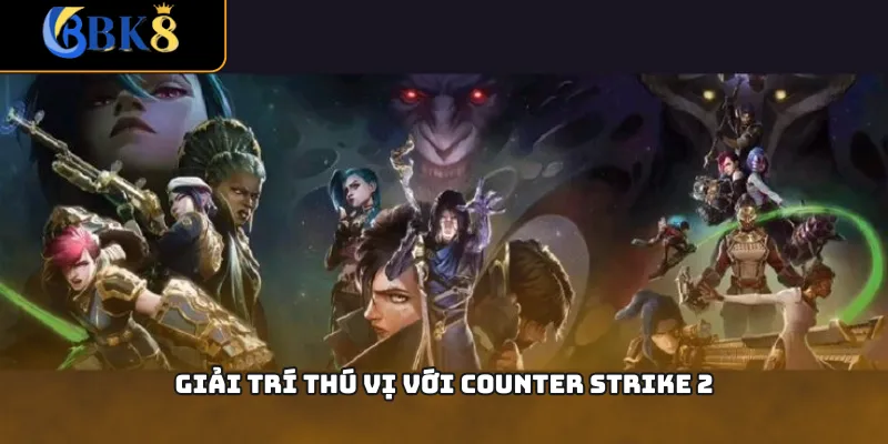 Giải trí thú vị với Counter Strike 2