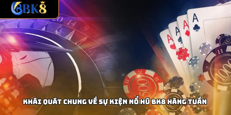 Khái quát chung về sự kiện nổ hũ BK8 hàng tuần