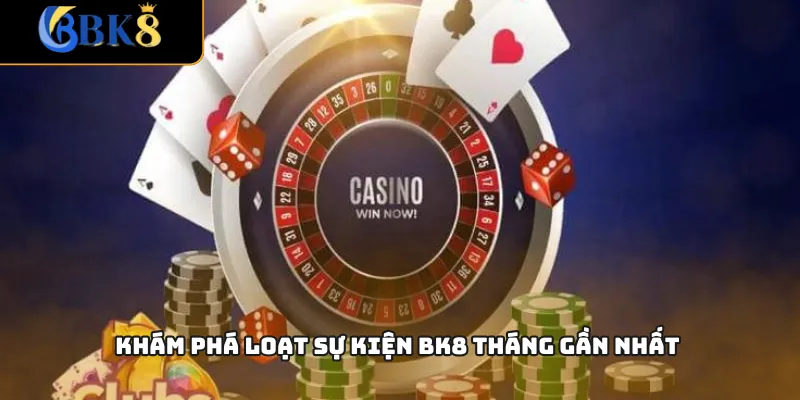 Khám phá loạt sự kiện BK8 tháng gần nhất