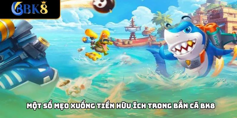 Một số mẹo xuống tiền hữu ích trong bắn cá BK8