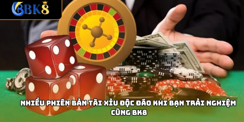 Nhiều phiên bản Tài Xỉu độc đáo khi bạn trải nghiệm cùng BK8