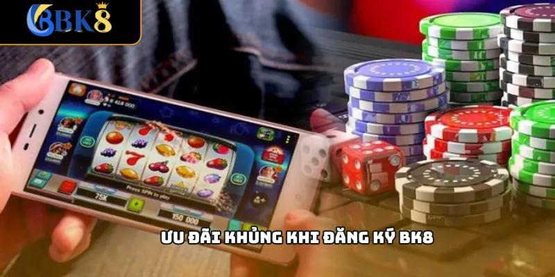 Ưu đãi khủng khi đăng ký BK8